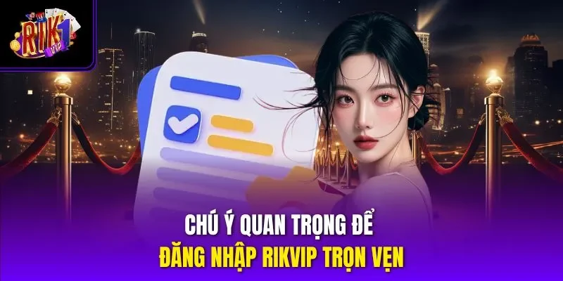 Chú ý quan trọng để đăng nhập RIKVIP trọn vẹn