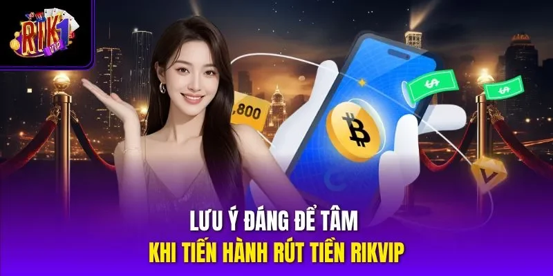 Lưu ý đáng để tâm khi tiến hành rút tiền RIKVIP