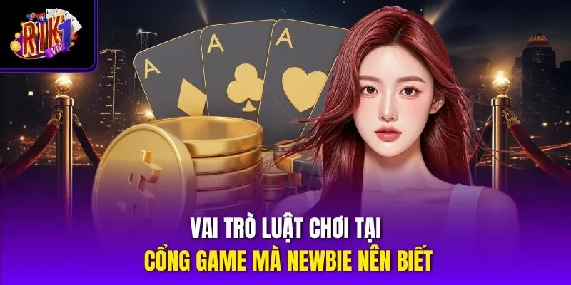 Vai trò luật chơi tại cổng game mà Newbie nên biết